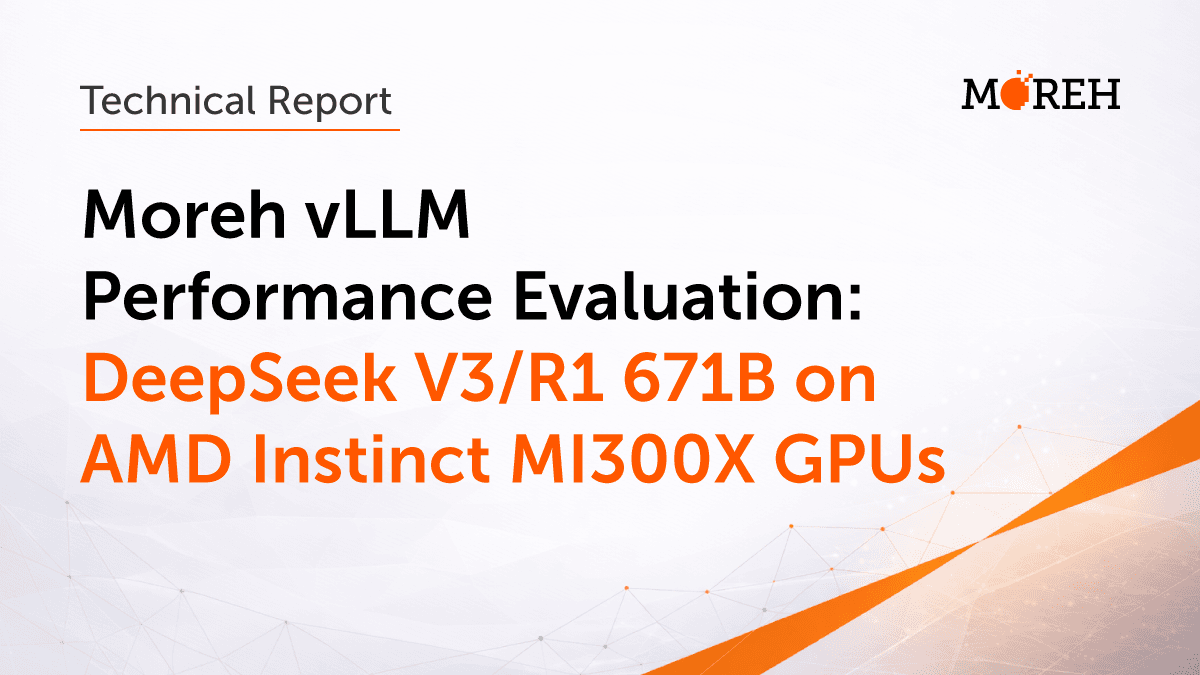 Moreh vLLM Performance Evaluation: DeepSeek V3/R1 671B on AMD Instinct MI300X GPUs